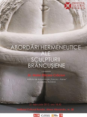 Abordări hermeneutice ale sculpturii brâncuşiene – conferinţă la ICR Abordări hermeneutice ale sculpturii brâncuşiene – conferinţă la ICR