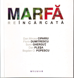 Marfă reîncărcată - Dan Mircea Cipariu, Florin Dumitrescu, Sorin Gherguţ, Dan Pleşa, Bogdan O. Popescu Marfă reîncărcată - Dan Mircea Cipariu, Florin Dumitrescu, Sorin Gherguţ, Dan Pleşa, Bogdan O. Popescu