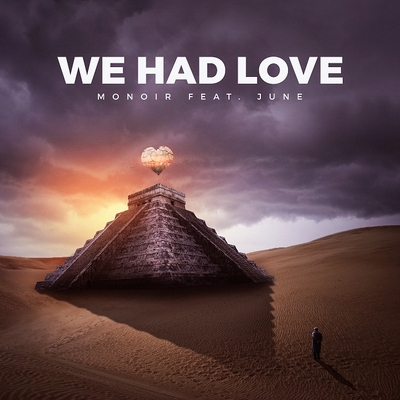 Monoir revine cu un nou single si videoclip “We Had Love”, featuring June Monoir revine cu un nou single si videoclip “We Had Love”, featuring June